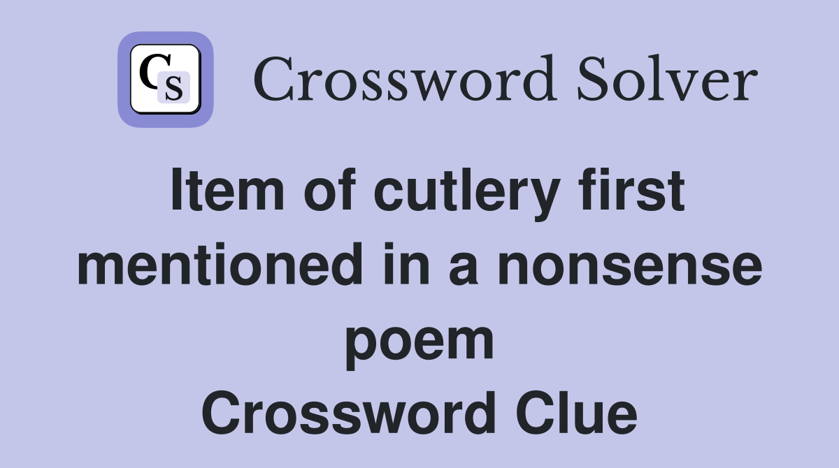 Item of cutlery first mentioned in a nonsense poem Crossword Clue